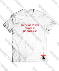 Abuse of power comes as no surprise Viral Fashion T Shirt